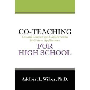 Co-Teaching for High School - by  Adelbert L Wilbert (Paperback) - 1 of 1
