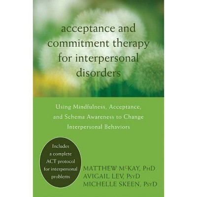 Acceptance and Commitment Therapy for Interpersonal Problems - by  Matthew McKay & Avigail Lev & Michelle Skeen (Paperback)