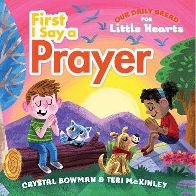 First I Say a Prayer - (Our Daily Bread for Little Hearts) by  Crystal Bowman & Teri McKinley (Board Book)