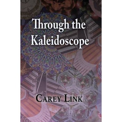 Through the Kaleidoscope - by  Carey Link (Paperback)