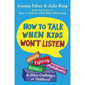 How to Talk When Kids Won't Listen - (The How to Talk) by Joanna Faber & Julie King (Paperback)
