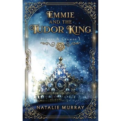 Emmie and the Tudor King - (Hearts & Crowns) 2nd Edition by  Natalie Murray (Paperback)