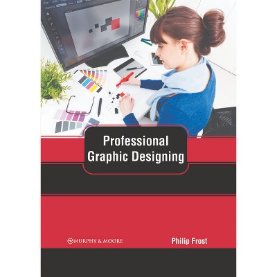 Professional Graphic Designing - by  Philip Frost (Hardcover)