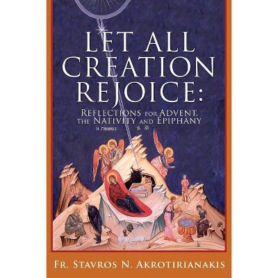 Let All Creation Rejoice - by  Fr Stavros N Akrotirianakis (Paperback)