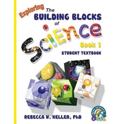 Exploring the Building Blocks of Science Book 1 Student Textbook (softcover) - by  Rebecca W Keller (Paperback)