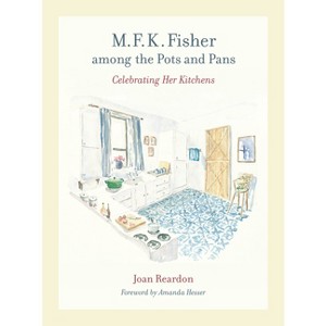 M. F. K. Fisher Among the Pots and Pans - (California Studies in Food and Culture) by  Joan Reardon (Paperback) - 1 of 1