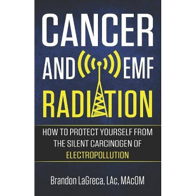 Cancer and EMF Radiation - by  Brandon Lagreca (Paperback)