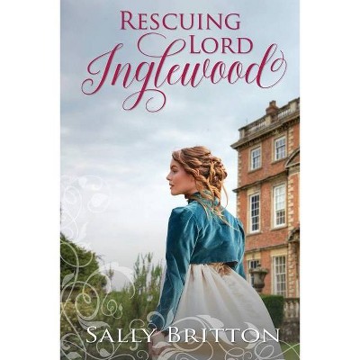 Rescuing Lord Inglewood - by  Sally Britton (Paperback)