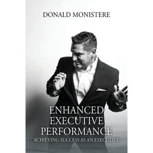 Enhanced Executive Performance - by  Donald Monistere (Paperback) - 1 of 1