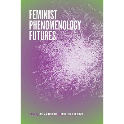 Feminist Phenomenology Futures - by  Helen A Fielding & Dorothea E Olkowski (Paperback)