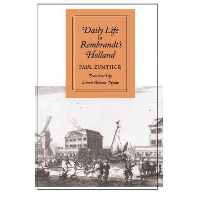 Daily Life in Rembrandt's Holland - by  Paul Zumthor (Paperback)