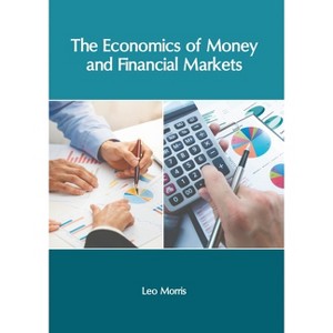 The Economics of Money and Financial Markets - by  Leo Morris (Hardcover) - 1 of 1