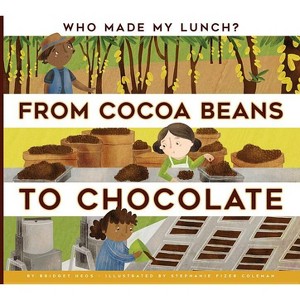 From Cocoa Beans to Chocolate - (Who Made My Lunch?) by  Bridget Heos (Paperback) - 1 of 1