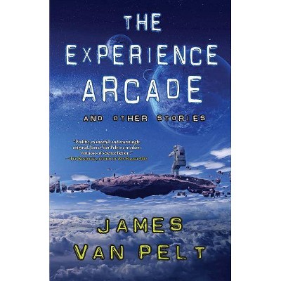 The Experience Arcade and Other Stories - by  James Van Pelt (Paperback)