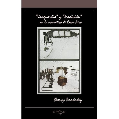 "Vanguardia" Y "Tradición" En La Narrativa de César Aira - (Serie Nuevo Siglo) by  Nancy Fernández (Paperback)