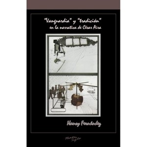 "Vanguardia" Y "Tradición" En La Narrativa de César Aira - (Serie Nuevo Siglo) by  Nancy Fernández (Paperback) - 1 of 1
