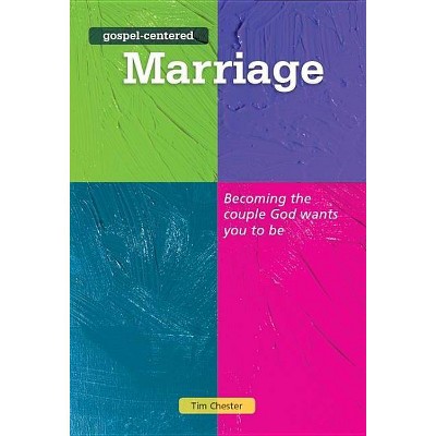 Gospel Centered Marriage - (Gospel-Centered) by  Tim Chester (Paperback)