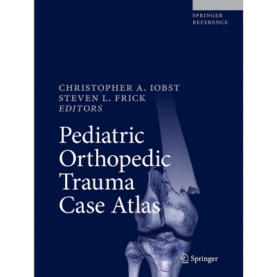 Pediatric Orthopedic Trauma Case Atlas - by Christopher A Iobst & Steven L  Frick (Hardcover)