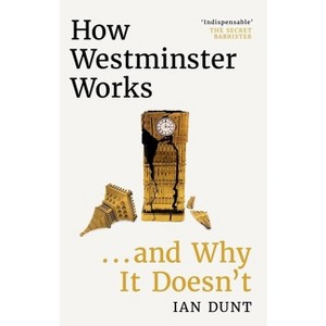 How Westminster Works . . . and Why It Doesn't - by  Ian Dunt (Hardcover) - 1 of 1