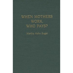 When Mothers Work, Who Pays? - by  Martha Sugar (Hardcover) - 1 of 1