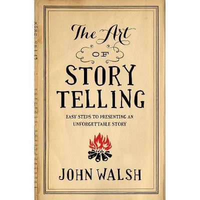 The Art of Storytelling - by  John Walsh (Paperback)