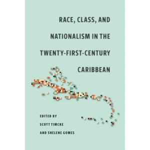 Race, Class, and Nationalism in the Twenty-First-Century Caribbean - by Shelene Gomes & Scott Timcke - 1 of 1