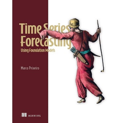 Time Series Forecasting Using Foundation Models - by  Marco Peixeiro (Paperback)