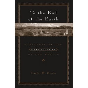 To the End of the Earth - by  Stanley Hordes (Paperback) - 1 of 1
