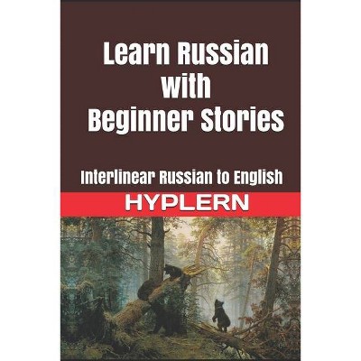 Learn Russian with Beginner Stories - (Learn Russian with Interlinear Stories for Beginners and Adv) (Paperback)