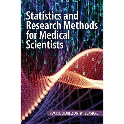 Statistics and Research Methods for Medical Scientists - by  Charles Antwi-Boasiako (Paperback)