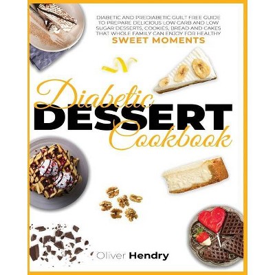 Diabetic Dessert Cookbook - (Healthy Lifestyle and Delicious Recipes to Prevent and Reverse Disease) by  Oliver Hendry & Emma Medicine (Paperback)