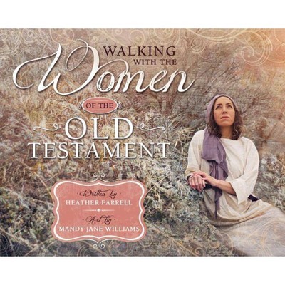 Walking with the Women of the Old Testament - by  Heather Farrell & Mandy Williams (Hardcover)