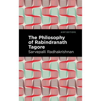 The Philosophy of Rabindranath Tagore - (Mint Editions) by  Sarvepalli Radhakrishnan (Paperback)