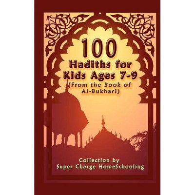 100 Hadiths for Kids Aged 7-9 (from the Book of Al-Bukhari) - by  Supercharge Homeschooling (Paperback)