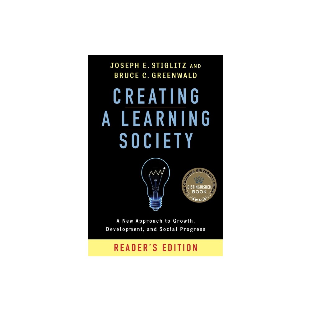 Creating a Learning Society - (Kenneth J. Arrow Lecture) by Joseph E Stiglitz & Bruce Greenwald (Paperback)