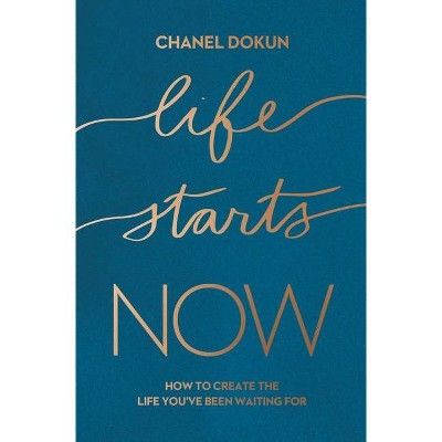 Life Starts Now - by  Chanel Dokun (Paperback)