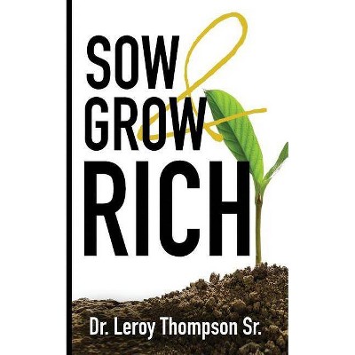 Sow and Grow Rich - by  Leroy Thompson (Paperback)