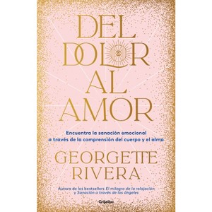 Del Dolor Al Amor / From Pain to Love - by  Georgette Rivera (Paperback) - 1 of 1