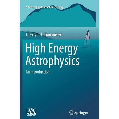 High Energy Astrophysics - (Astronomy and Astrophysics Library) by  Thierry J Courvoisier (Paperback)