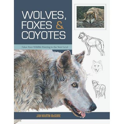 Wolves, Foxes & Coyotes (Wildlife Painting Basics) - by  Jan Martin McGuire (Paperback)