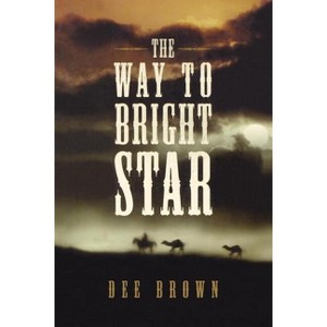 The Way To Bright Star - by  Dee Brown (Paperback) - 1 of 1