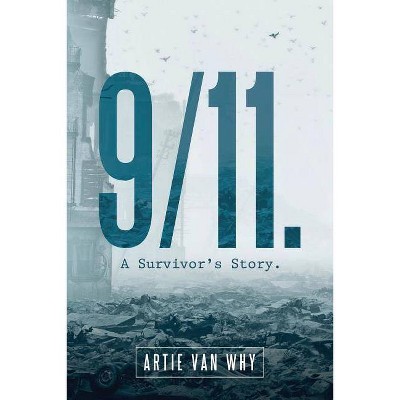 9/11. A Survivor's Story. - by  Artie Van Why (Paperback)