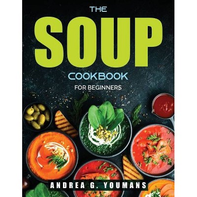 The Soup Cookbook - by  Andrea G Youmans (Paperback)