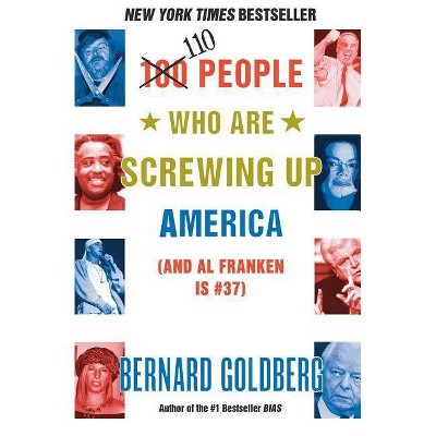 100 People Who Are Screwing Up America - by  Bernard Goldberg (Paperback)