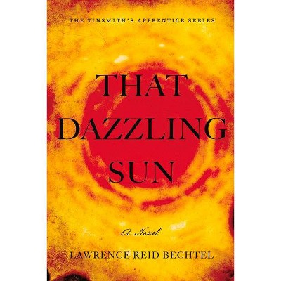 That Dazzling Sun - (Tinsmith's Apprentice) by  Lawrence Reid Bechtel (Paperback)