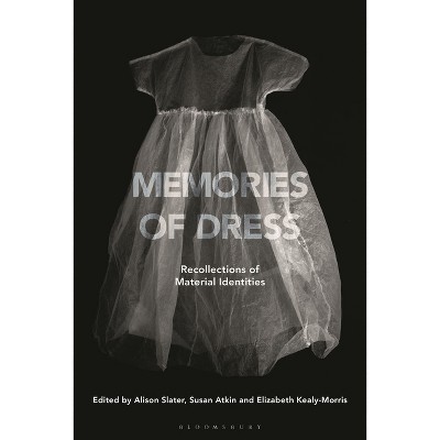 Memories of Dress - by  Alison Slater & Susan Atkin & Elizabeth Kealy-Morris (Paperback)