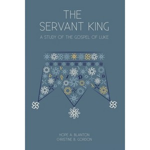 The Servant King - by  Hope a Blanton & Christine B Gordon (Paperback) - 1 of 1