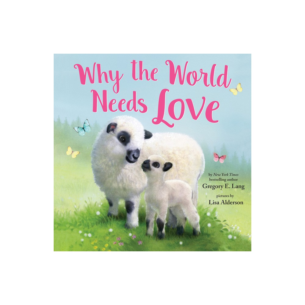 Why the World Needs Love - (Always in My Heart) by Gregory E Lang (Hardcover)