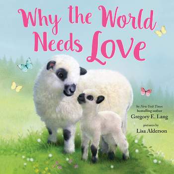 Why the World Needs Love - (Always in My Heart) by  Gregory E Lang (Hardcover)