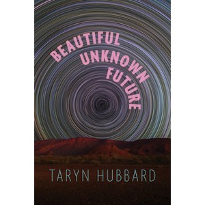 Beautiful Unknown Future - by  Taryn Hubbard (Paperback) - 1 of 1
